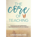 The Core of Teaching: Experiences and Relationships That Transformed My Life as a Teacher