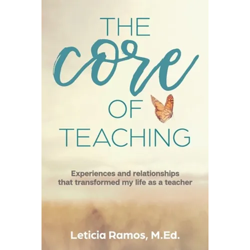 The Core of Teaching: Experiences and Relationships That Transformed My Life as a Teacher