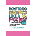How to do Business Like a F*CK BOY: A Strategy Guide to Getting What You Want