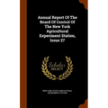 Annual Report Of The Board Of Control Of The New York Agricultural Experiment Station, Issue 27