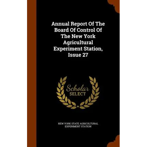 Annual Report Of The Board Of Control Of The New York Agricultural Experiment Station, Issue 27