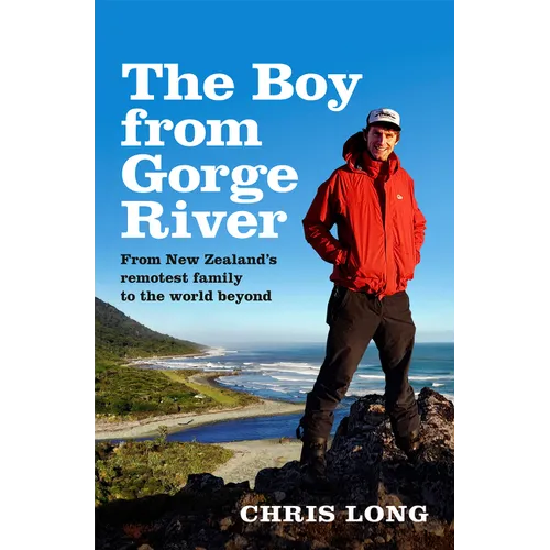 The Boy from Gorge River: From New Zealand's Remotest Family to the World Beyond