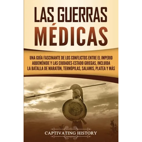 Las guerras médicas: Una guía fascinante de los conflictos entre el Imperio aqueménide y las ciudades-estado griegas, incluida la batalla de Maratón,