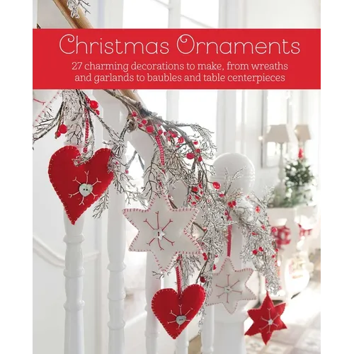 Christmas Ornaments: 27 Charming Decorations to Make, from Wreaths and Garlands to Baubles and Table Centerpieces