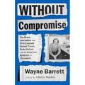 Without Compromise: The Brave Journalism That First Exposed Donald Trump, Rudy Giuliani, and the American Epidemic of Corruption