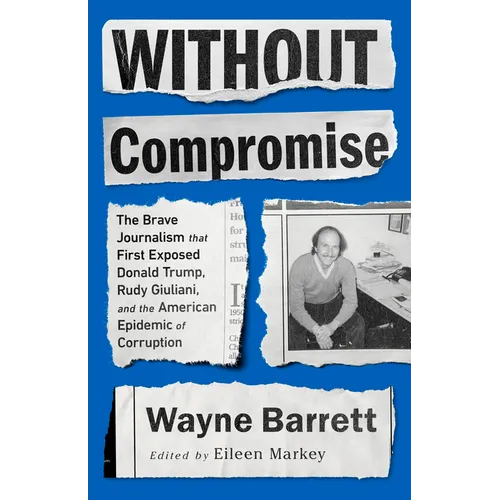 Without Compromise: The Brave Journalism That First Exposed Donald Trump, Rudy Giuliani, and the American Epidemic of Corruption