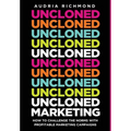 UnCloned Marketing: How to Challenge the Norms with Profitable Marketing Campaigns