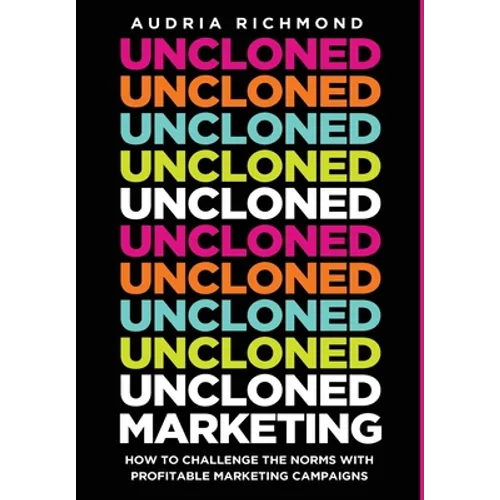 UnCloned Marketing: How to Challenge the Norms with Profitable Marketing Campaigns