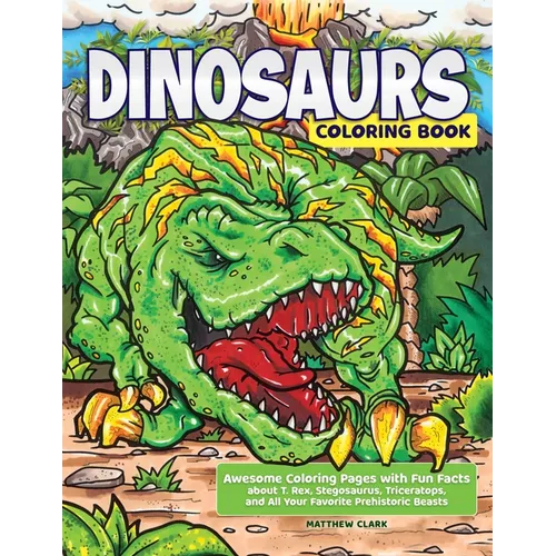 Dinosaurs Coloring Book: Awesome Coloring Pages with Fun Facts about T. Rex, Stegosaurus, Triceratops, and All Your Favorite Prehistoric Beasts