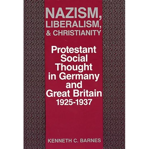 Nazism, Liberalism, and Christianity: Protestant Social Thought in Germany and Great Britain, 1925-1937