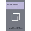 Michael Servetus: Humanist And Martyr