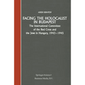 Facing the Holocaust in Budapest: The International Committee of the Red Cross and the Jews in Hungary, 1943-1945