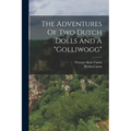 The Adventures Of Two Dutch Dolls And A "golliwogg"