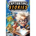 Captivating Stories for Curious Kids: Interesting Tales and Facts From History, Science and Our Strange World