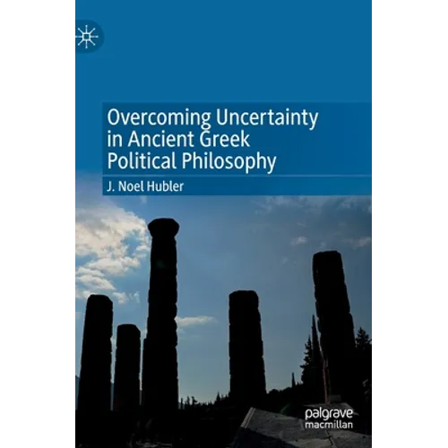 Overcoming Uncertainty in Ancient Greek Political Philosophy
