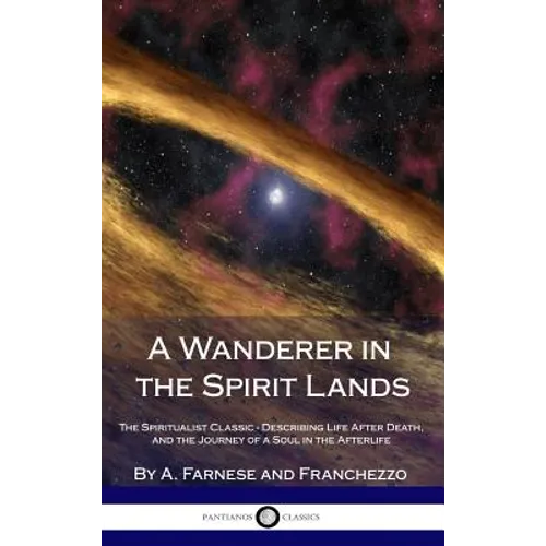 A Wanderer in the Spirit Lands: The Spiritualist Classic - Describing Life After Death, and the Journey of a Soul in the Afterlife (Hardcover)