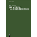 Der Weg Zum Maschinenschreiber: Ausbildung Im Maschinenschreiben Nach Dem Tastsystem Bis Zum Geschäftsmaschinenschreiber