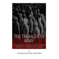 The Terracotta Army: The History of Ancient China's Famous Terracotta Warriors and Horses