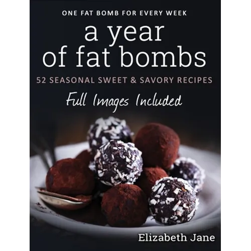 A Year of Fat Bombs: 52 Seasonal Sweet & Savory Recipes