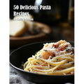 50 Delicious Pasta Recipes