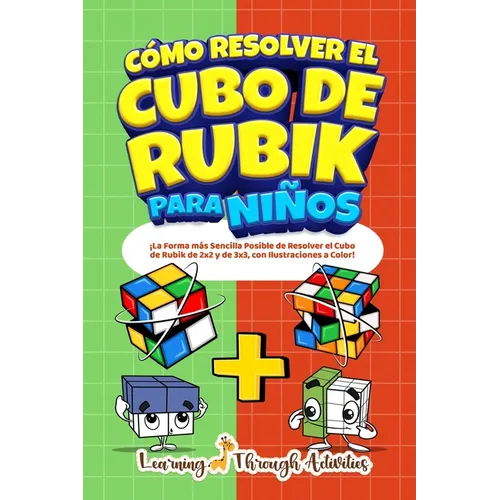 Cómo Resolver el Cubo de Rubik para Niños: Edición Especial: ¡La Forma más Sencilla Posible de Resolver el Cubo de Rubik de 2x2 y de 3x3, con Ilustrac