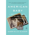American Baby: A Mother, a Child, and the Secret History of Adoption