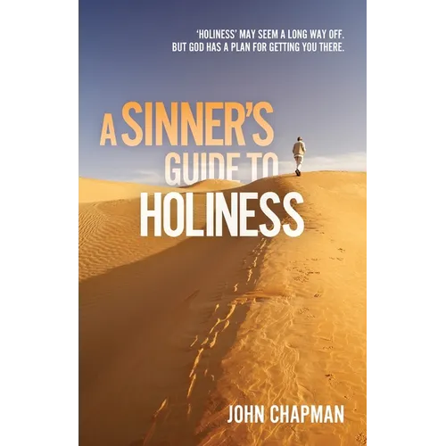 A Sinner's Guide to Holiness: Holiness may seem a long way off, but God has a plan for getting you there