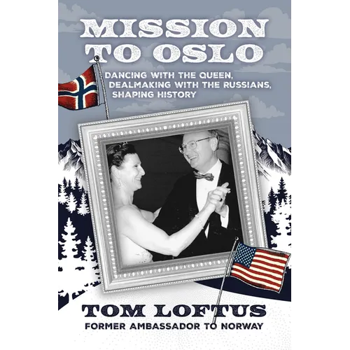 Mission to Oslo: Dancing with the Queen, Dealmaking with the Russians, Shaping History