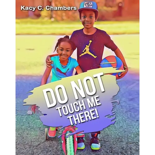 Do NOT Touch Me There!: An Important Children's Book For Staying Safe and Learning About Their Bodies.