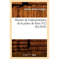 Histoire de l'Administration de la Police de Paris [V2] (Éd.1850)