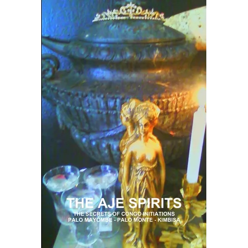 The Aje Spirits, the Secrets of Congo Initiations, Palo Mayombe - Palo Monte - Kimbisa