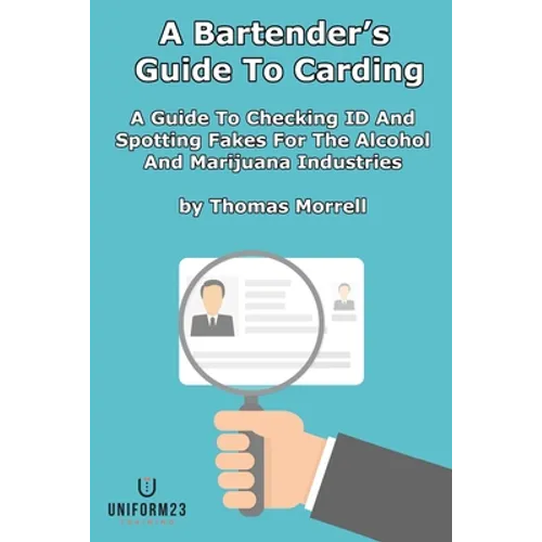 A Bartender's Guide To Carding: A Guide To Checking ID And Spotting Fakes For The Alcohol And Marijuana Industries