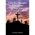 Faire Des Disciples Pour Christ en Sept Jours: Verites Simples et Essentielles