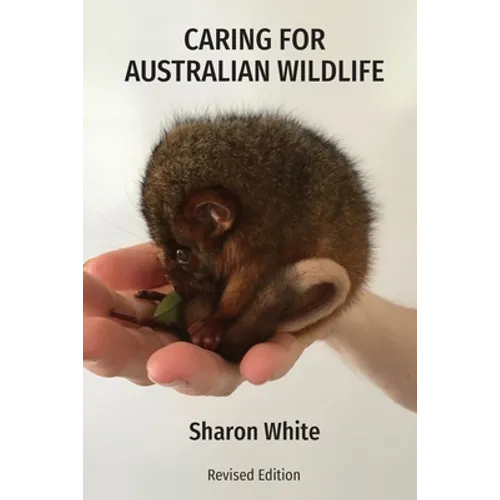 Caring for Australian Wildlife: A practical guide to the management of sick, injured and orphaned native animals