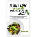 Bariatric Cookbook for Beginners 2024: 1500 days of effortless and speedy low-carb fried recipes. With 21-days meal plan to take charge of your post-s