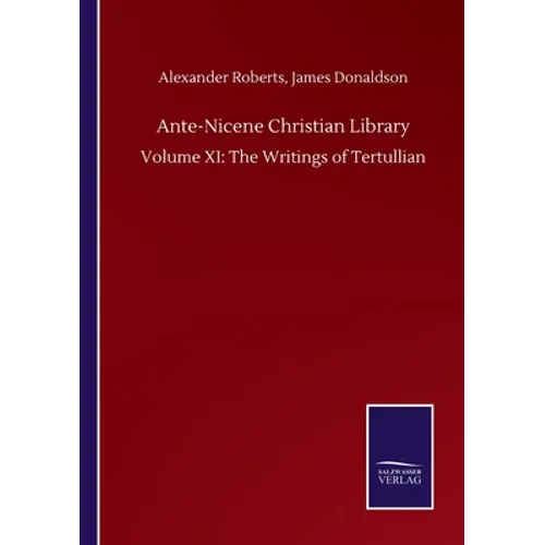 Ante-Nicene Christian Library: Volume XI: The Writings of Tertullian