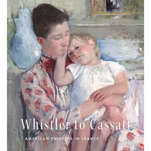 Whistler to Cassatt: American Painters in France