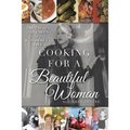 Cooking for a Beautiful Woman: The Tastes and Tales of a Wonderful Life