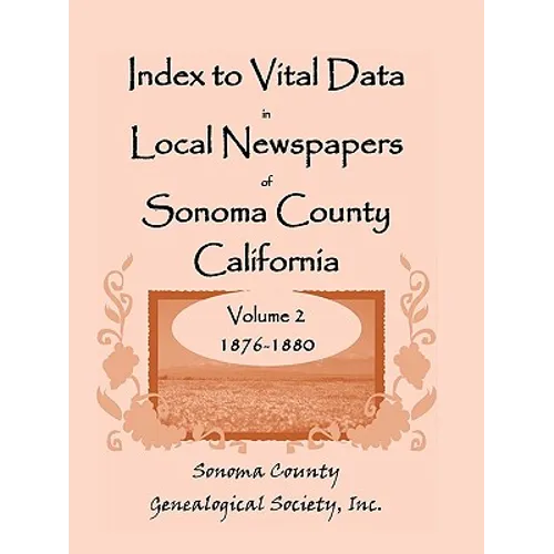 Index to Vital Data in Local Newspapers of Sonoma County, California, Volume 2, 1876-1880