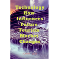 Technology How Influences Future Tourism Market Changes