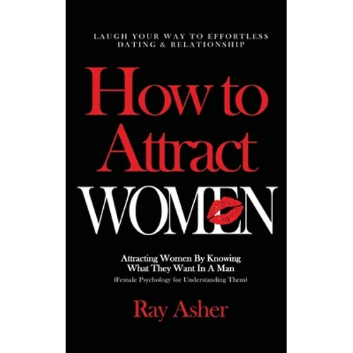 How to Attract Women: Laugh Your Way to Effortless Dating & Relationship! Attracting Women By Knowing What They Want In A Man (Female Psychology for U