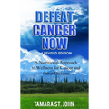 Defeat Cancer Now: A Nutritional Approach to Wellness for Cancer and Other Diseases