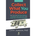 Collect What You Produce: How You Can Get More Patients, Accelerate Your Cash Flow and Crush Your Accounts Receivable