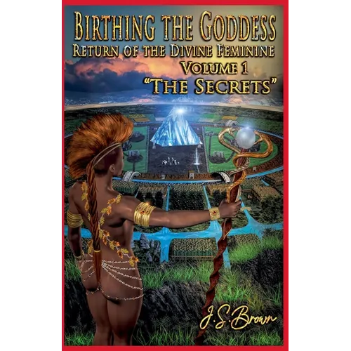 Birthing the Goddess, Return of the Divine Feminine, Volume I, "The Secrets"
