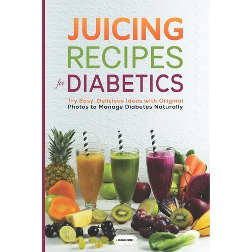 Juicing Recipes for Diabetics: Try Easy, Delicious Ideas with Original Photos to Manage Diabetes Naturally