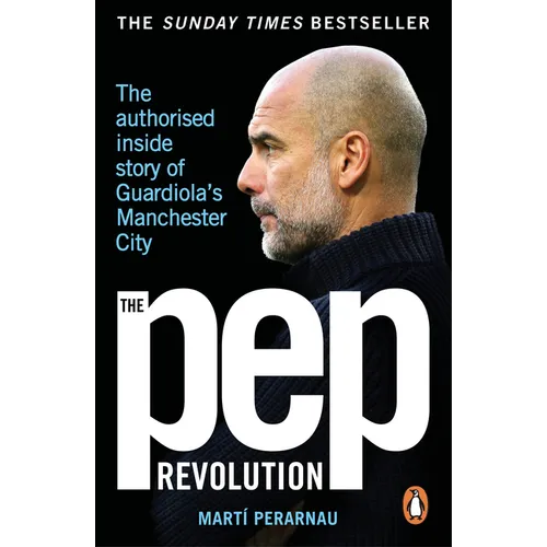 The Pep Revolution: The Authorised Inside Story of Guardiola's Manchester City