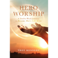 Hero Worship: A 12 Week Journey to Become More Like Jesus Volume 1