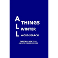 All Things Winter Word Search: 100 Christmas, New Years and Winter Themed Word Search Puzzles for Adults and Children