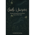 Gentle Whispers: Words Flowing From the Quiet Places of the Soul