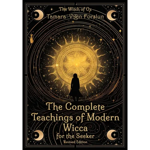 The Complete Teachings of Modern Wicca For the Seeker